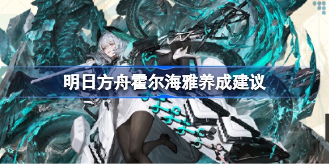 明日方舟霍尔海雅值得练吗值得培养吗