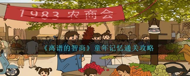 离谱的智商童年记忆怎么过-离谱的智商童年记忆通关方法介绍